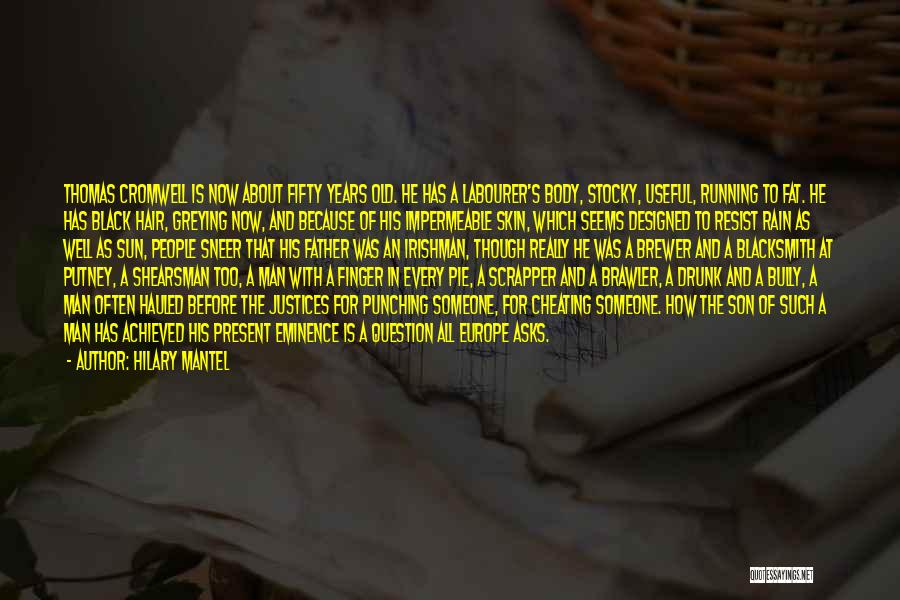Hilary Mantel Quotes: Thomas Cromwell Is Now About Fifty Years Old. He Has A Labourer's Body, Stocky, Useful, Running To Fat. He Has