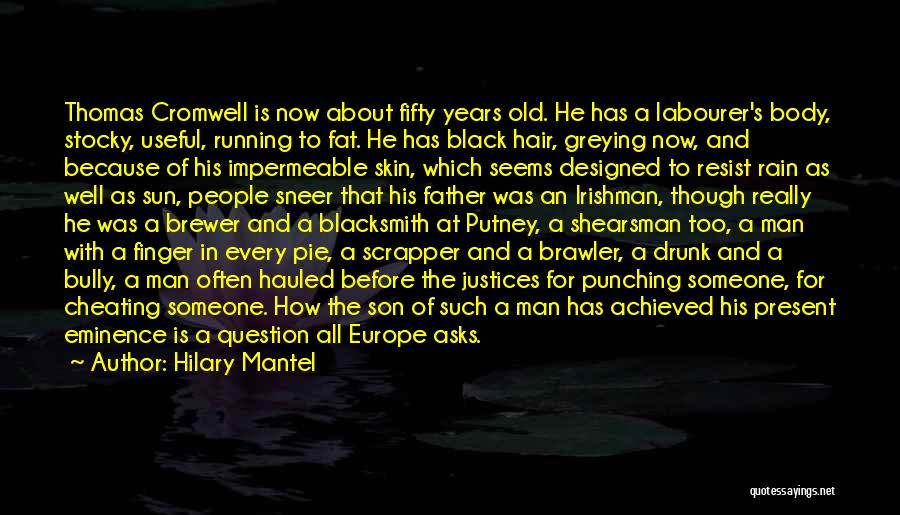 Hilary Mantel Quotes: Thomas Cromwell Is Now About Fifty Years Old. He Has A Labourer's Body, Stocky, Useful, Running To Fat. He Has