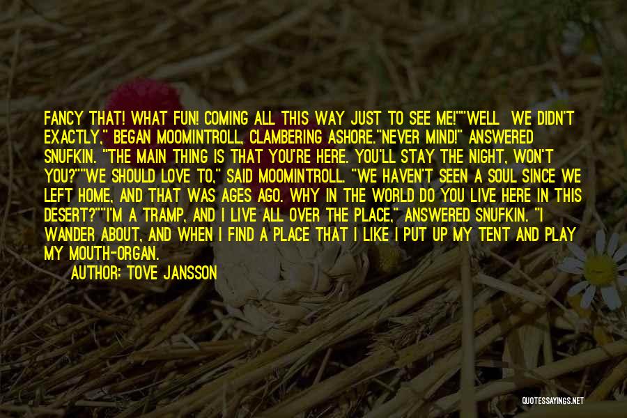 Tove Jansson Quotes: Fancy That! What Fun! Coming All This Way Just To See Me!well We Didn't Exactly, Began Moomintroll, Clambering Ashore.never Mind!