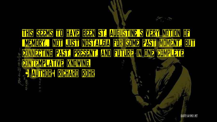 Richard Rohr Quotes: This Seems To Have Been St. Augustine's Very Notion Of Memory, Not Just Nostalgia For Some Past Moment, But Connecting