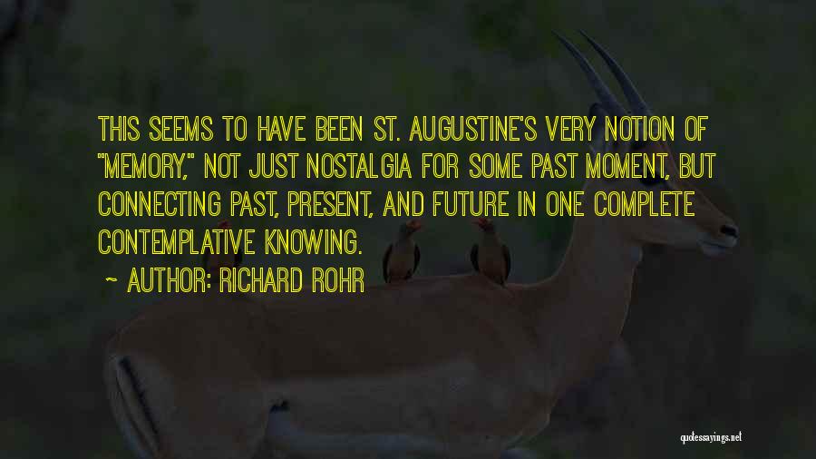 Richard Rohr Quotes: This Seems To Have Been St. Augustine's Very Notion Of Memory, Not Just Nostalgia For Some Past Moment, But Connecting