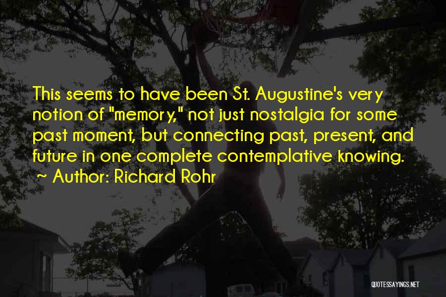 Richard Rohr Quotes: This Seems To Have Been St. Augustine's Very Notion Of Memory, Not Just Nostalgia For Some Past Moment, But Connecting