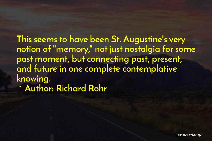 Richard Rohr Quotes: This Seems To Have Been St. Augustine's Very Notion Of Memory, Not Just Nostalgia For Some Past Moment, But Connecting