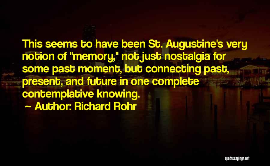 Richard Rohr Quotes: This Seems To Have Been St. Augustine's Very Notion Of Memory, Not Just Nostalgia For Some Past Moment, But Connecting