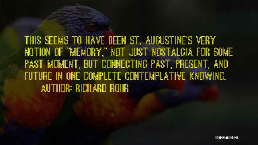 Richard Rohr Quotes: This Seems To Have Been St. Augustine's Very Notion Of Memory, Not Just Nostalgia For Some Past Moment, But Connecting