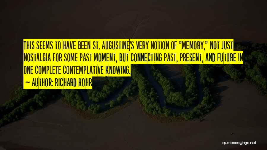 Richard Rohr Quotes: This Seems To Have Been St. Augustine's Very Notion Of Memory, Not Just Nostalgia For Some Past Moment, But Connecting