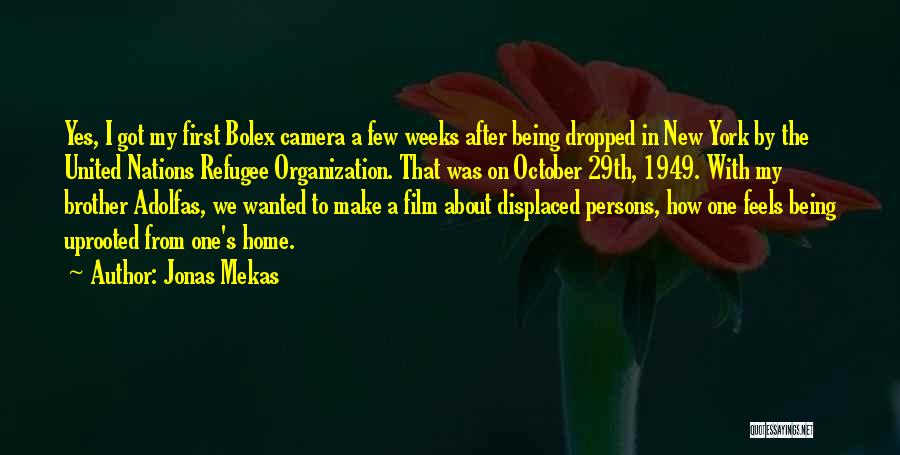 Jonas Mekas Quotes: Yes, I Got My First Bolex Camera A Few Weeks After Being Dropped In New York By The United Nations