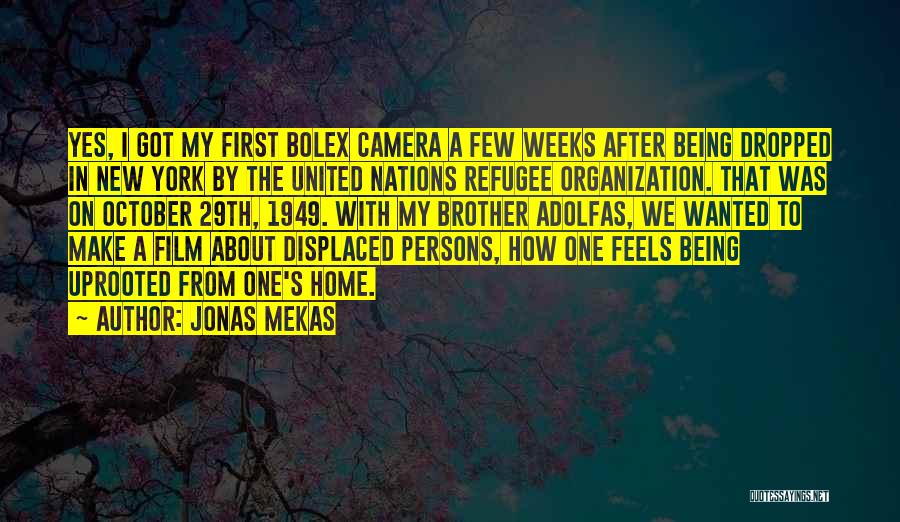 Jonas Mekas Quotes: Yes, I Got My First Bolex Camera A Few Weeks After Being Dropped In New York By The United Nations