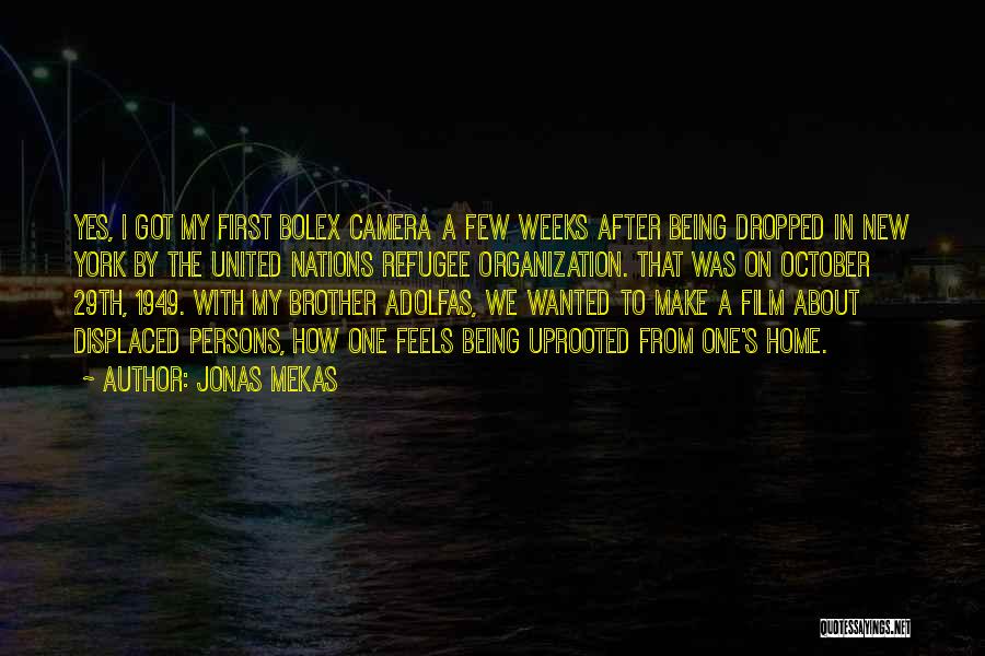 Jonas Mekas Quotes: Yes, I Got My First Bolex Camera A Few Weeks After Being Dropped In New York By The United Nations