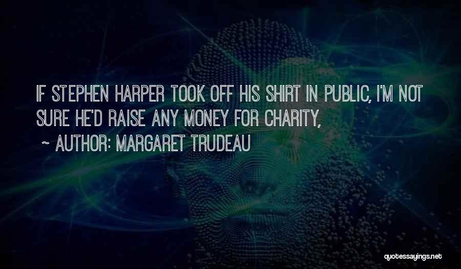 Margaret Trudeau Quotes: If Stephen Harper Took Off His Shirt In Public, I'm Not Sure He'd Raise Any Money For Charity,