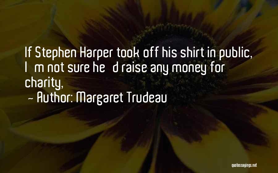 Margaret Trudeau Quotes: If Stephen Harper Took Off His Shirt In Public, I'm Not Sure He'd Raise Any Money For Charity,
