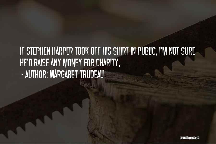 Margaret Trudeau Quotes: If Stephen Harper Took Off His Shirt In Public, I'm Not Sure He'd Raise Any Money For Charity,