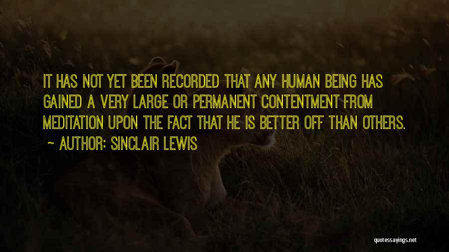 Sinclair Lewis Quotes: It Has Not Yet Been Recorded That Any Human Being Has Gained A Very Large Or Permanent Contentment From Meditation