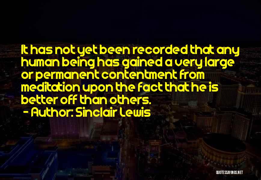 Sinclair Lewis Quotes: It Has Not Yet Been Recorded That Any Human Being Has Gained A Very Large Or Permanent Contentment From Meditation