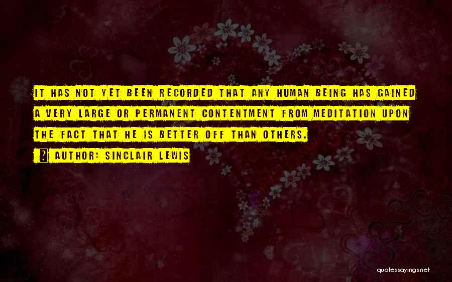 Sinclair Lewis Quotes: It Has Not Yet Been Recorded That Any Human Being Has Gained A Very Large Or Permanent Contentment From Meditation