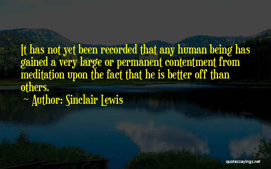 Sinclair Lewis Quotes: It Has Not Yet Been Recorded That Any Human Being Has Gained A Very Large Or Permanent Contentment From Meditation