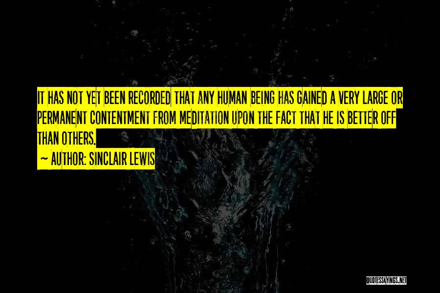 Sinclair Lewis Quotes: It Has Not Yet Been Recorded That Any Human Being Has Gained A Very Large Or Permanent Contentment From Meditation