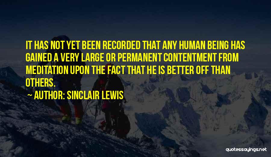 Sinclair Lewis Quotes: It Has Not Yet Been Recorded That Any Human Being Has Gained A Very Large Or Permanent Contentment From Meditation