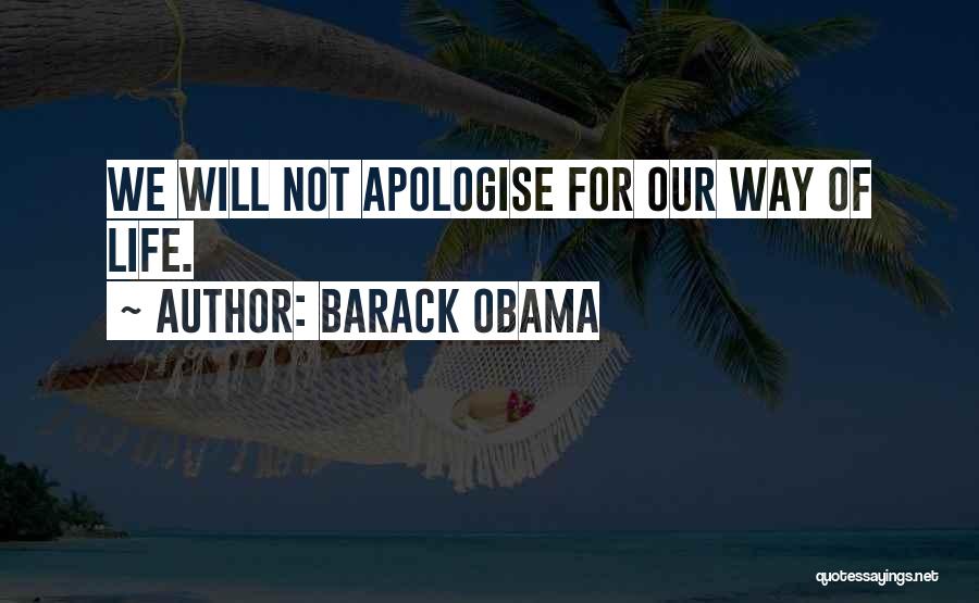 Barack Obama Quotes: We Will Not Apologise For Our Way Of Life.