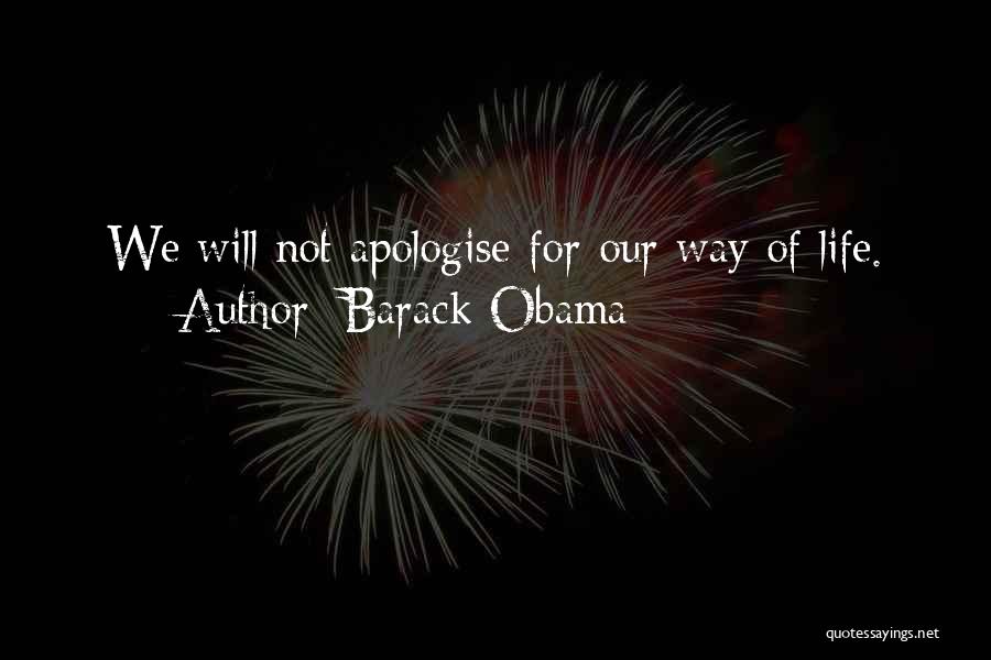 Barack Obama Quotes: We Will Not Apologise For Our Way Of Life.