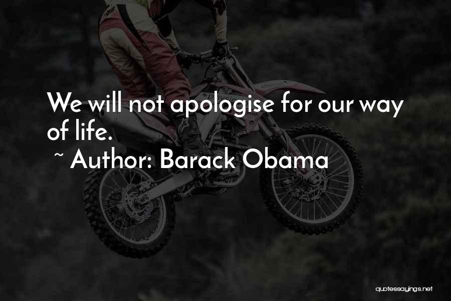 Barack Obama Quotes: We Will Not Apologise For Our Way Of Life.