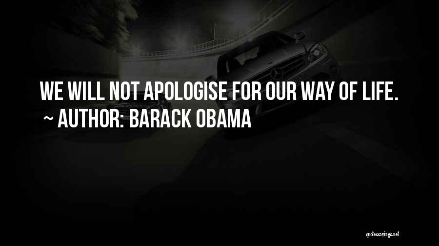 Barack Obama Quotes: We Will Not Apologise For Our Way Of Life.