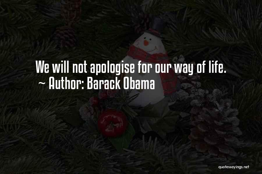 Barack Obama Quotes: We Will Not Apologise For Our Way Of Life.