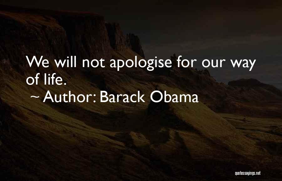 Barack Obama Quotes: We Will Not Apologise For Our Way Of Life.