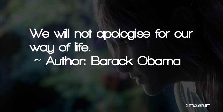Barack Obama Quotes: We Will Not Apologise For Our Way Of Life.
