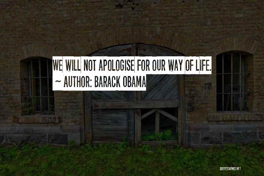 Barack Obama Quotes: We Will Not Apologise For Our Way Of Life.