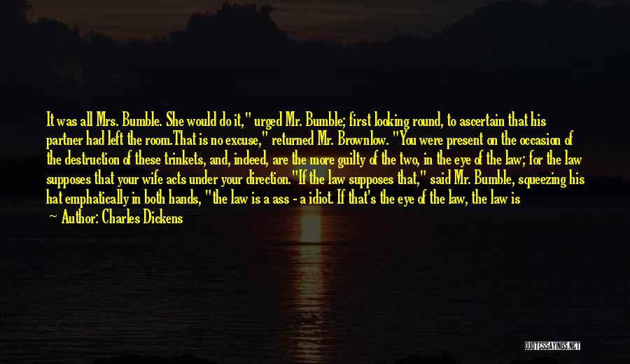 Charles Dickens Quotes: It Was All Mrs. Bumble. She Would Do It, Urged Mr. Bumble; First Looking Round, To Ascertain That His Partner