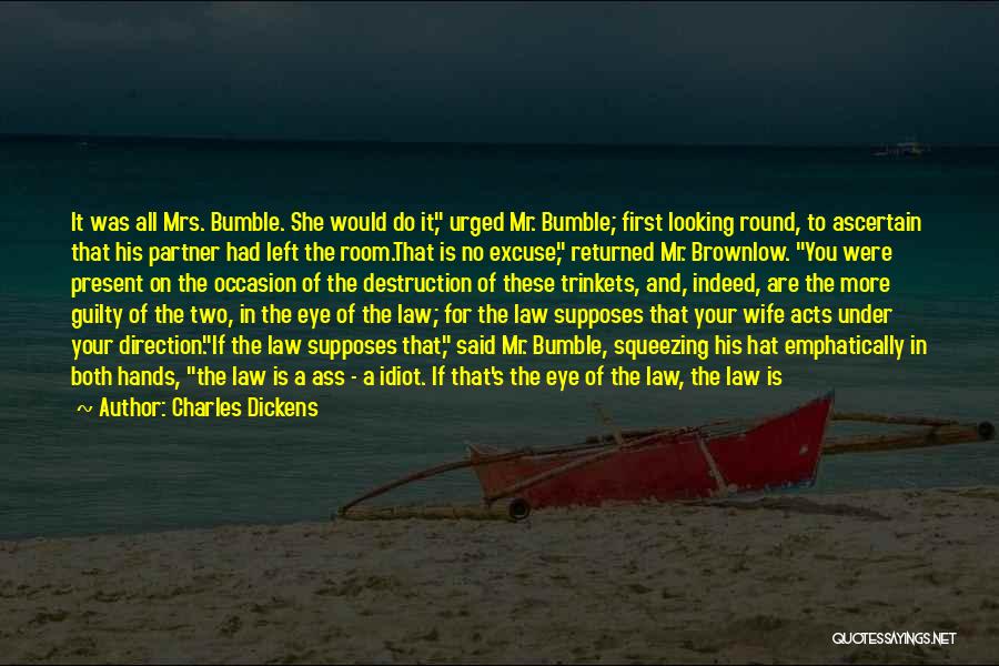 Charles Dickens Quotes: It Was All Mrs. Bumble. She Would Do It, Urged Mr. Bumble; First Looking Round, To Ascertain That His Partner