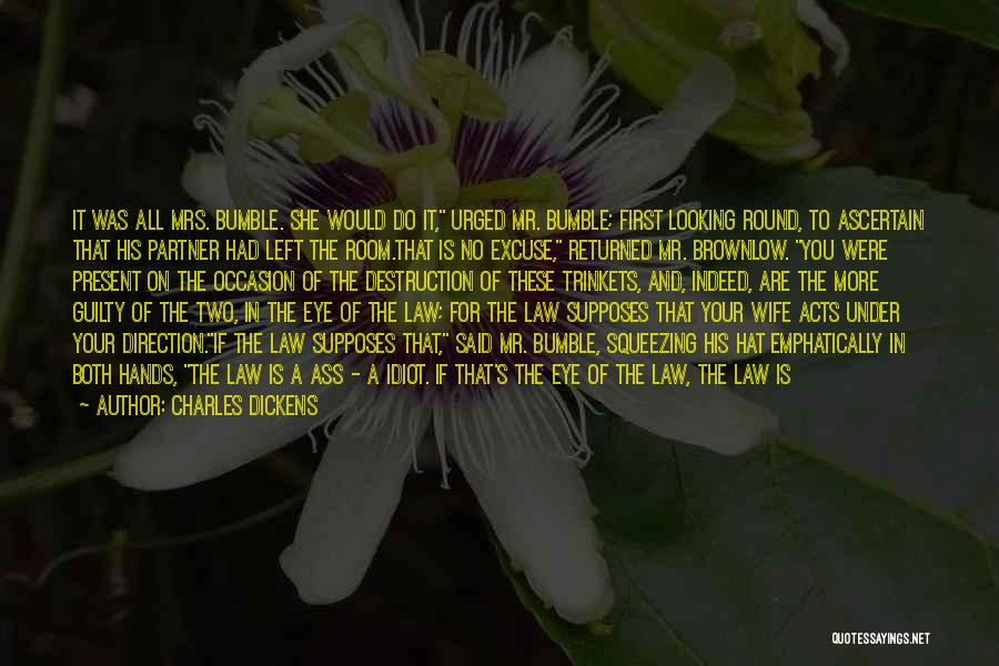 Charles Dickens Quotes: It Was All Mrs. Bumble. She Would Do It, Urged Mr. Bumble; First Looking Round, To Ascertain That His Partner