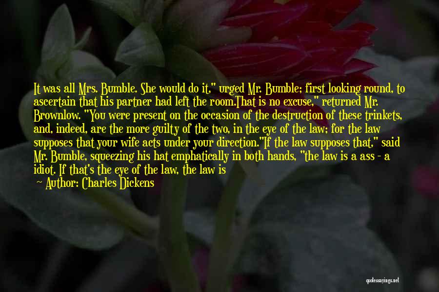 Charles Dickens Quotes: It Was All Mrs. Bumble. She Would Do It, Urged Mr. Bumble; First Looking Round, To Ascertain That His Partner