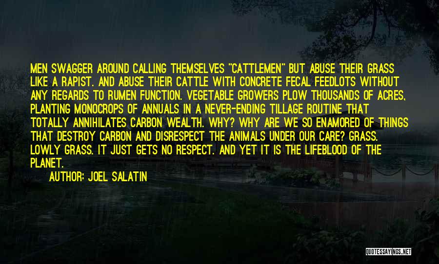 Joel Salatin Quotes: Men Swagger Around Calling Themselves Cattlemen But Abuse Their Grass Like A Rapist. And Abuse Their Cattle With Concrete Fecal