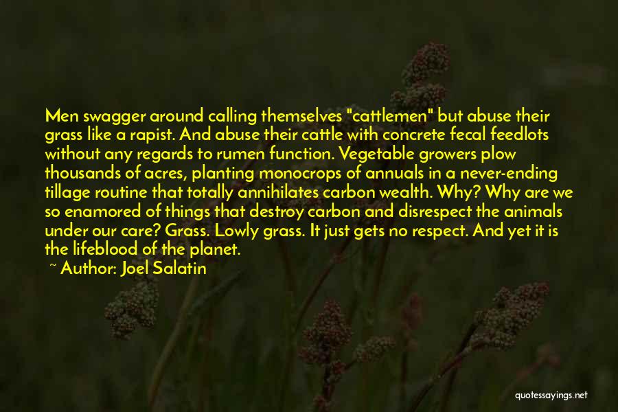 Joel Salatin Quotes: Men Swagger Around Calling Themselves Cattlemen But Abuse Their Grass Like A Rapist. And Abuse Their Cattle With Concrete Fecal