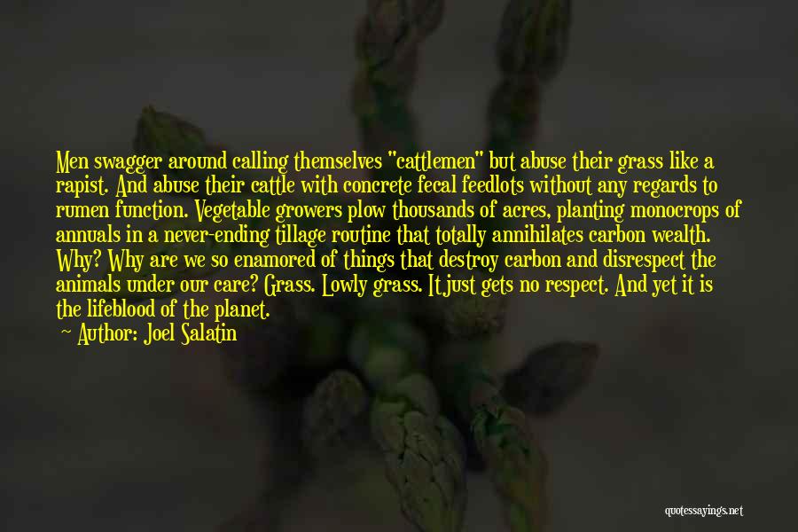 Joel Salatin Quotes: Men Swagger Around Calling Themselves Cattlemen But Abuse Their Grass Like A Rapist. And Abuse Their Cattle With Concrete Fecal