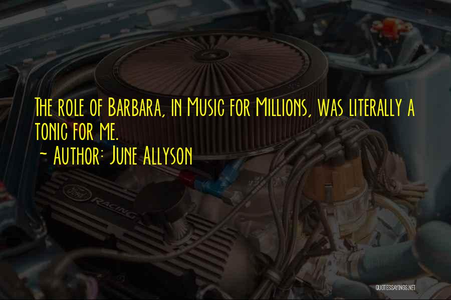 June Allyson Quotes: The Role Of Barbara, In Music For Millions, Was Literally A Tonic For Me.