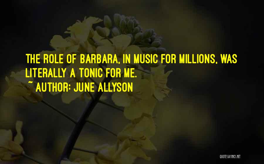 June Allyson Quotes: The Role Of Barbara, In Music For Millions, Was Literally A Tonic For Me.