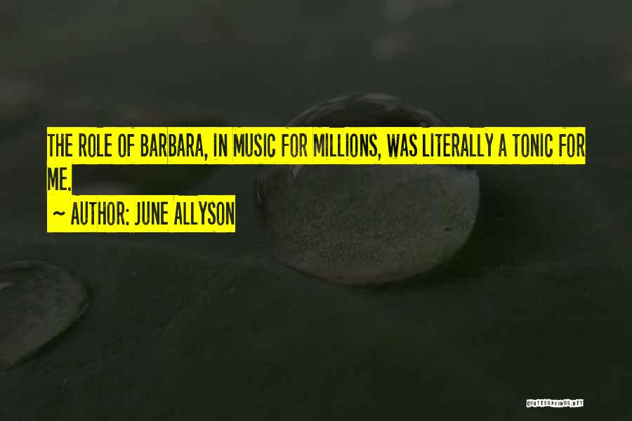 June Allyson Quotes: The Role Of Barbara, In Music For Millions, Was Literally A Tonic For Me.