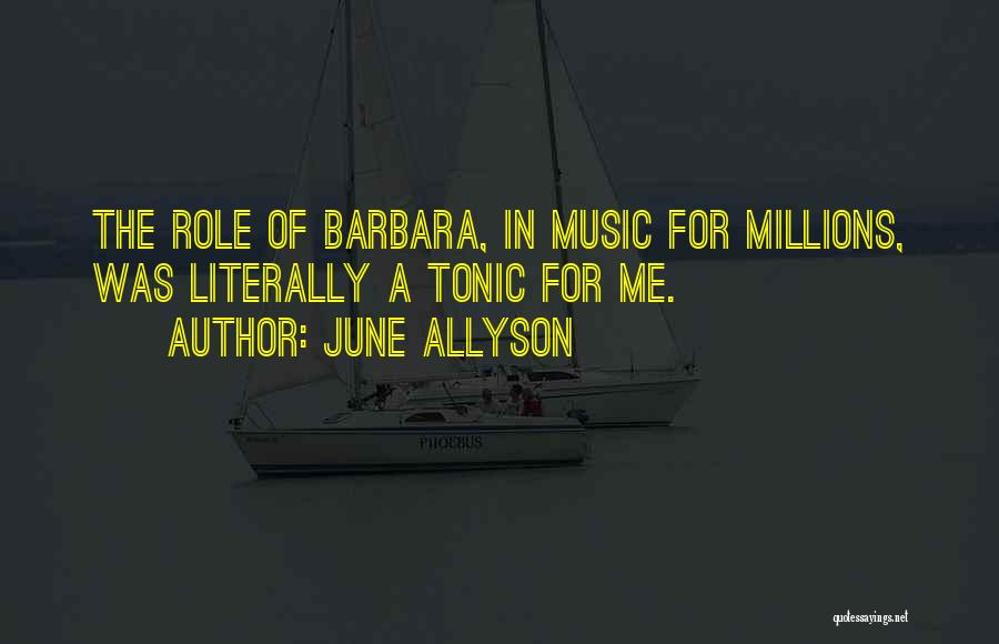 June Allyson Quotes: The Role Of Barbara, In Music For Millions, Was Literally A Tonic For Me.