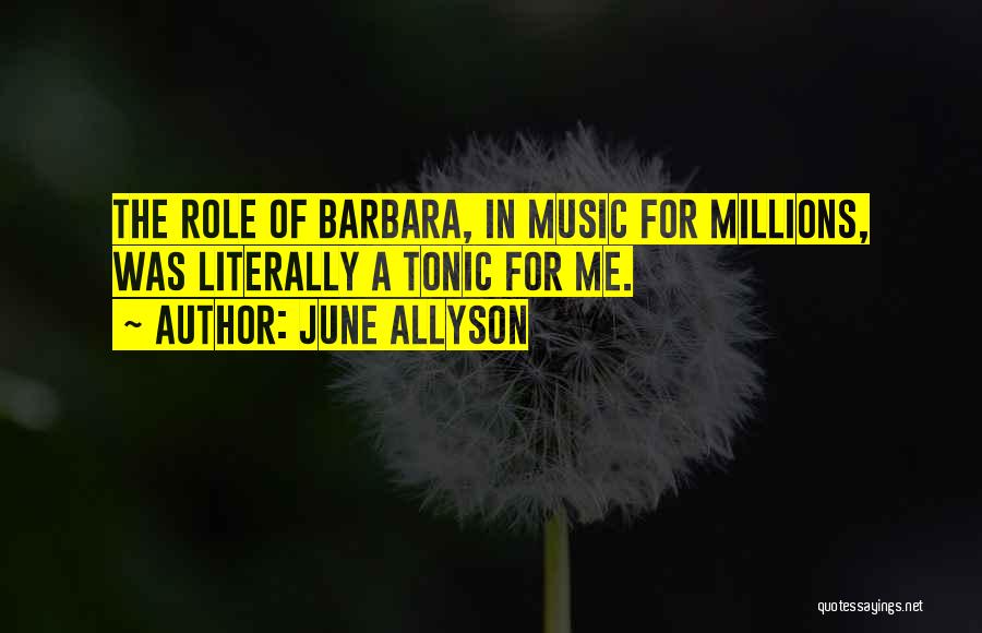 June Allyson Quotes: The Role Of Barbara, In Music For Millions, Was Literally A Tonic For Me.