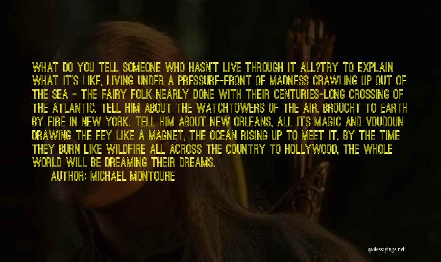 Michael Montoure Quotes: What Do You Tell Someone Who Hasn't Live Through It All?try To Explain What It's Like, Living Under A Pressure-front