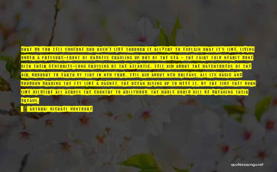Michael Montoure Quotes: What Do You Tell Someone Who Hasn't Live Through It All?try To Explain What It's Like, Living Under A Pressure-front