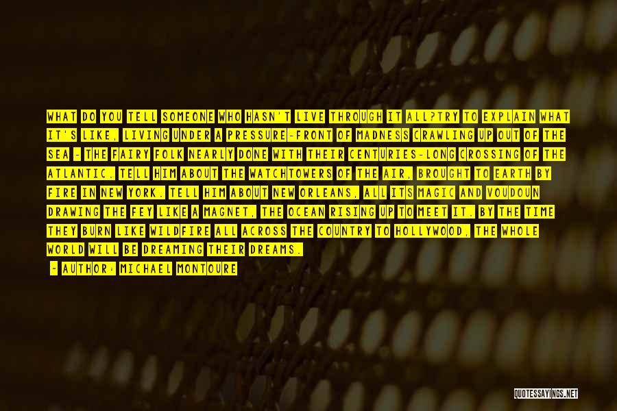 Michael Montoure Quotes: What Do You Tell Someone Who Hasn't Live Through It All?try To Explain What It's Like, Living Under A Pressure-front
