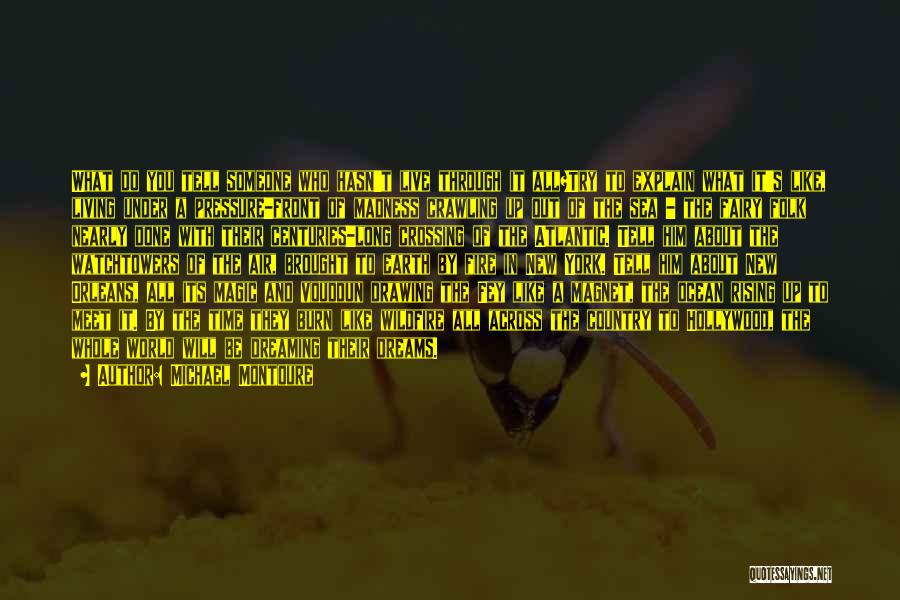Michael Montoure Quotes: What Do You Tell Someone Who Hasn't Live Through It All?try To Explain What It's Like, Living Under A Pressure-front