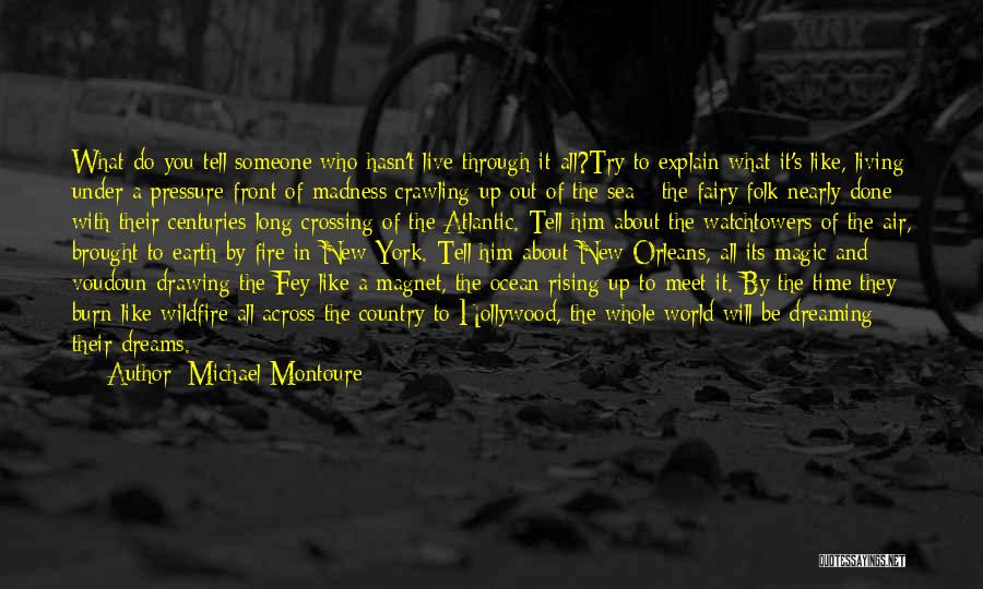 Michael Montoure Quotes: What Do You Tell Someone Who Hasn't Live Through It All?try To Explain What It's Like, Living Under A Pressure-front