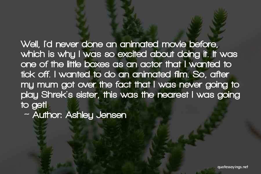 Ashley Jensen Quotes: Well, I'd Never Done An Animated Movie Before, Which Is Why I Was So Excited About Doing It. It Was