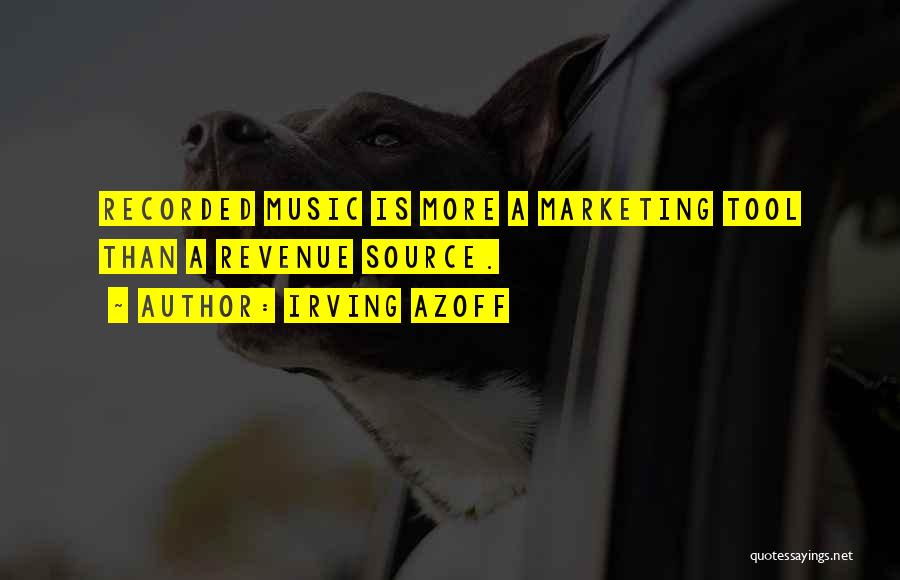 Irving Azoff Quotes: Recorded Music Is More A Marketing Tool Than A Revenue Source.