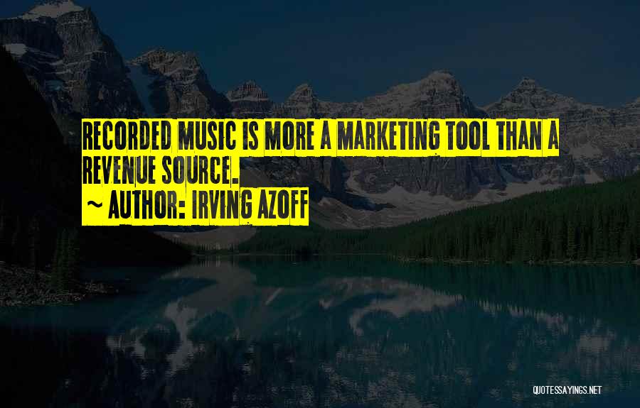 Irving Azoff Quotes: Recorded Music Is More A Marketing Tool Than A Revenue Source.